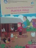 Pertumbuhan dan Perkembangan Makhluk Hidup (Buku Tematik Terpadu Kurikulum 2013 - Buku Siswa SD/Mi Kelas 3)